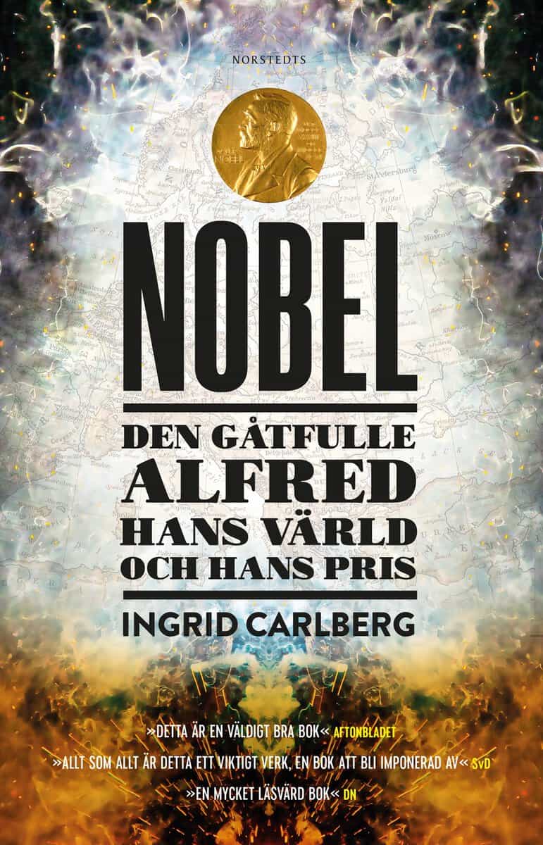 Ingrid Carlberg | NOBEL : Den gåtfulle Alfred, hans värld och hans pris