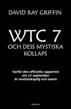 David Ray Griffin | WTC 7 OCH DESS MYSTISKA KOLLAPS : VARFÖR DEN OFFICIELLA RAPPORTEN OM 11 SEPTEMBER ÄR OVETENSKAPLIG OCH OSANN : Varför den officiella rapporten om 11 september är ovetenskaplig och osann