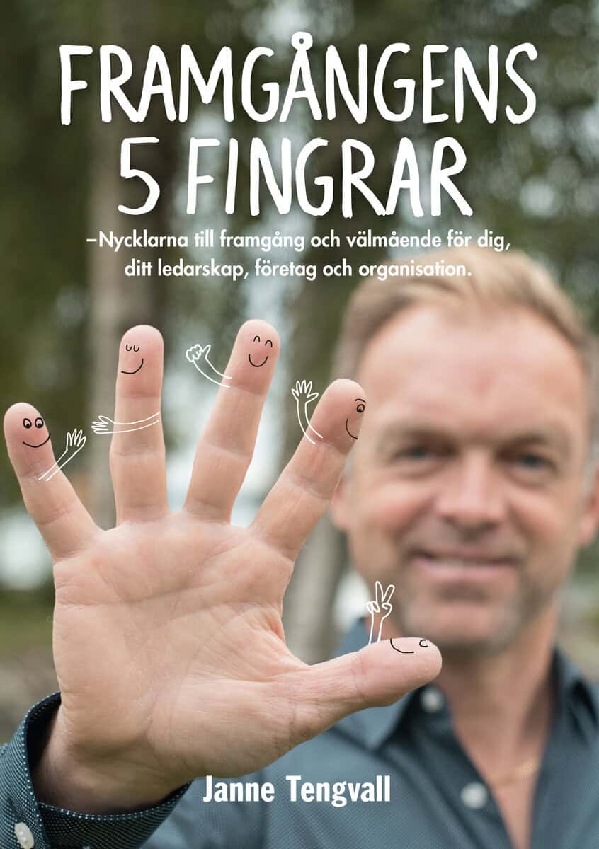 Janne Tengvall | FRAMGÅNGENS 5 FINGRAR : Nycklarna till framgång och välmående för dig, ditt ledarskap, företag och organisation