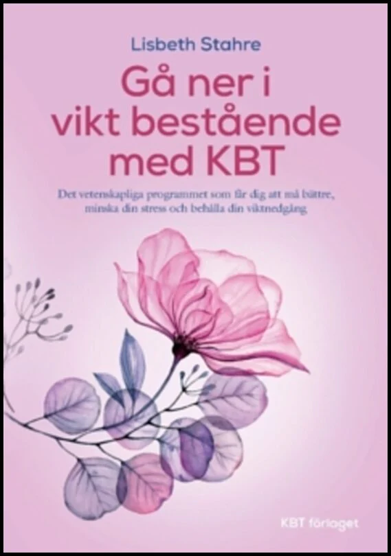Lisbeth Stahre | KBT VID ÖVERVIKT : Det vetenskapliga programmet som får dig att må bättre, minska din stress och behålla din viktnedgång