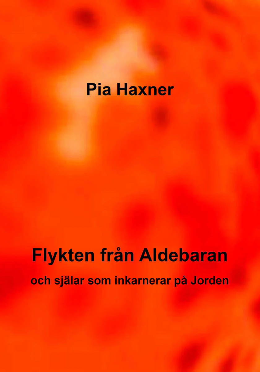 Pia Haxner | FLYKTEN FRÅN ALDEBARAN OCH SJÄLAR SOM INKARNERAR PÅ JORDEN