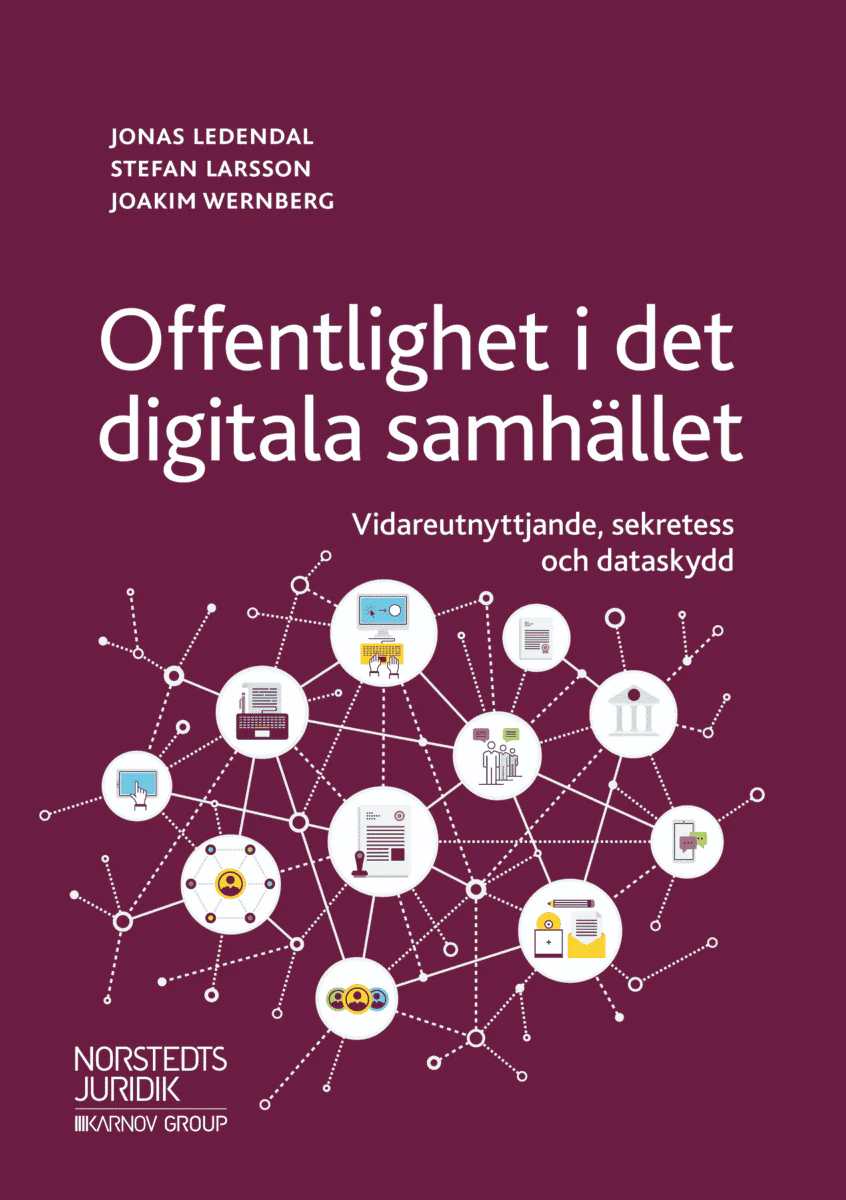 Ledendal, Jonas ; Larsson, Stefan ; Wernberg, Joakim | OFFENTLIGHET I DET DIGITALA SAMHÄLLET : Vidareutnyttjande, sekretess och dataskydd