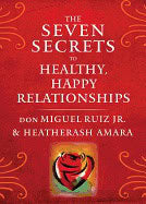 Jr. and HeatherAsh Amara don Miguel Ruiz | SEVEN SECRETS TO HEALTHY, HAPPY RELATIONSHIPS