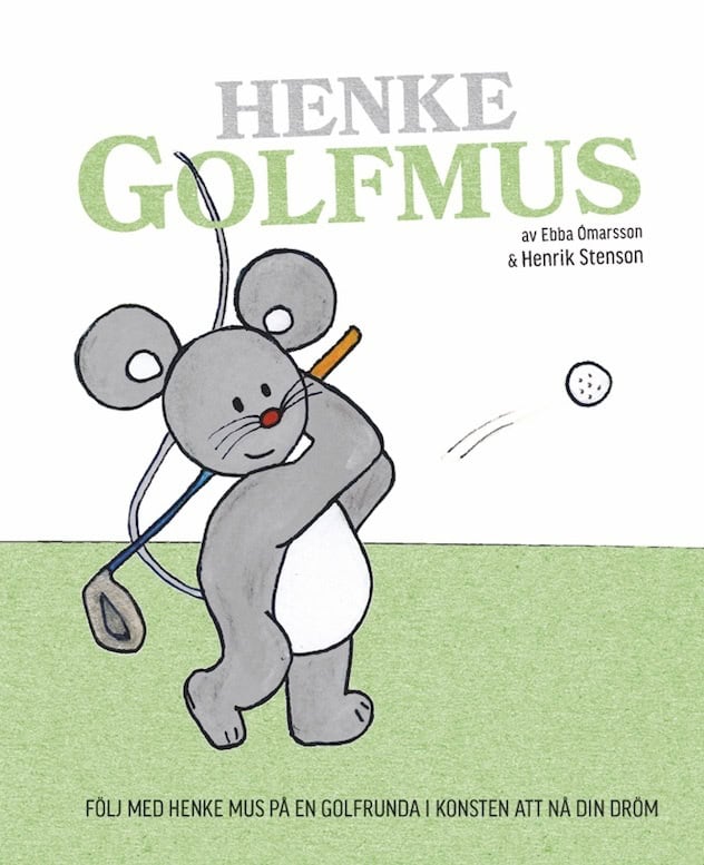 Stenson, Henrik ; Ómarsson, Ebba | HENKE GOLFMUS : FÖLJ MED HENKE MUS PÅ EN GOLFRUNDA I KONSTEN ATT NÅ DIN DRÖM : Följ med Henke Mus på en golfrunda i konsten att nå din dröm