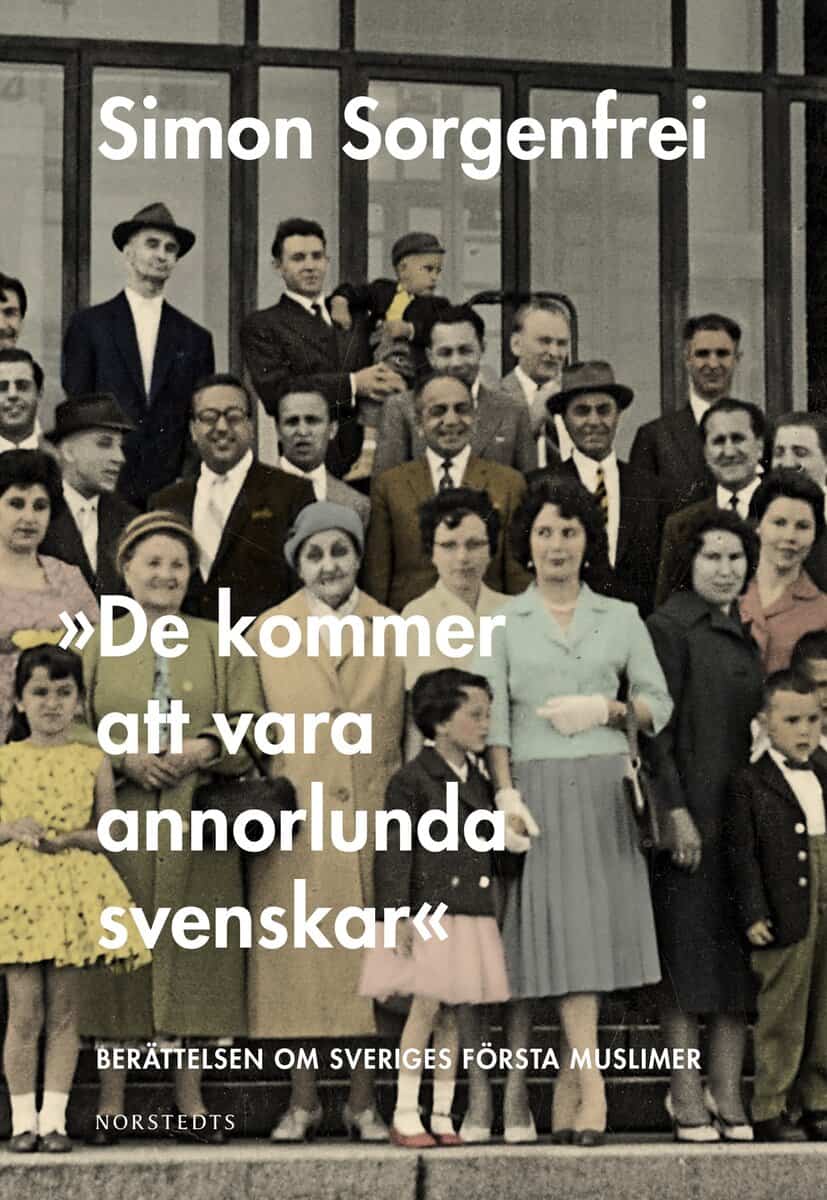 Simon Sorgenfrei | 'DE KOMMER ATT VARA ANNORLUNDA SVENSKAR' : Berättelsen om Sveriges första muslimer