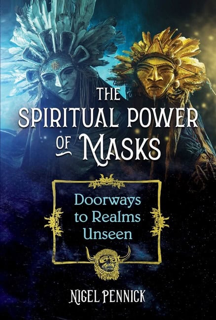 Nigel Pennick | SPIRITUAL POWER OF MASKS : DOORWAYS TO REALMS UNSEEN : Doorways to Realms Unseen