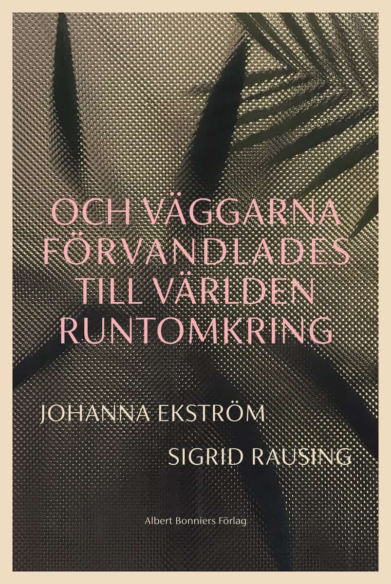 Ekström, Johanna ; Rausing, Sigrid | OCH VÄGGARNA FÖRVANDLADES TILL VÄRLDEN RUNTOMKRING