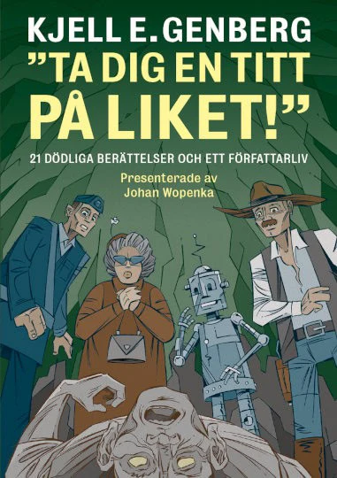 Kjell E. Genberg | TA DIG EN TITT PÅ LIKET! : 21 dödliga berättelser och ett författarliv