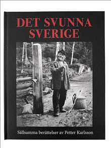 Petter Karlsson | DET SVUNNA SVERIGE : Sällsamma berättelser av Petter Karlsson
