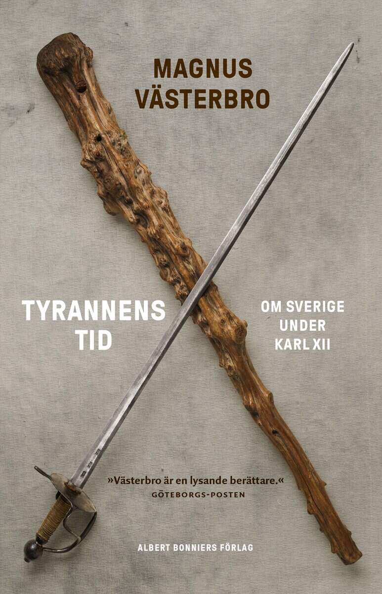 Magnus Västerbro | TYRANNENS TID : Om Sverige under Karl XII