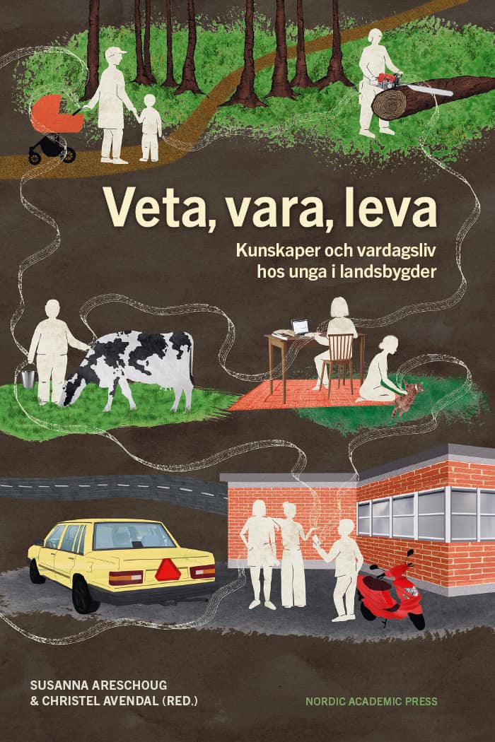 Areschoug, Susanna ; Avendal, Christel [red.] | VETA, VARA, LEVA : Kunskaper och vardagsliv hos unga i landsbygder