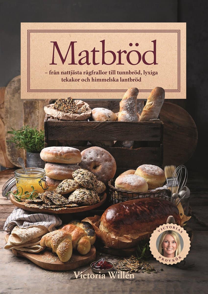 Victoria Willén | MATBRÖD : Från nattjästa rågfrallor till tunnbröd, lyxiga tekakor och himmelska lantbröd