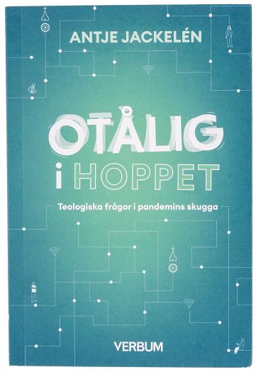 Antje Jackelén | OTÅLIG I HOPPET : TEOLOGISKA FRÅGOR I PANDEMINS SKUGGA : Teologiska frågor i pandemins skugga
