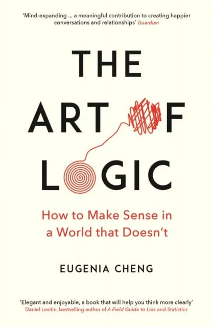 Eugenia Cheng | ART OF LOGIC : How to Make Sense in a World that Doesn't