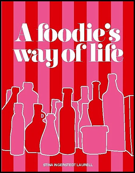 Stina Ingerstedt Laurell | A FOODIE'S WAY OF LIFE : A COOKBOOK FOR DIFFERENT OCCASIONS IN LIFE, WITH D : A cookbook for different occasions in life, with d