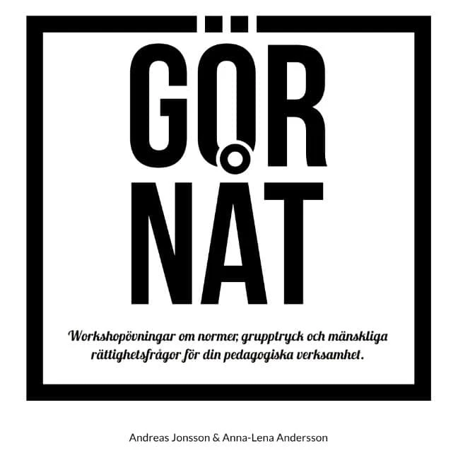 Jonsson, Andreas ; Andersson, Anna-Lena | GÖR NÅT : Workshopövningar om normer, grupptryck och mänsklig rättighetsfrå