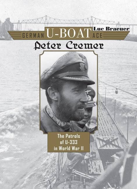 Luc Braeuer | GERMAN U-BOAT ACE PETER CREMER : The patrols of u-333 in world war ii