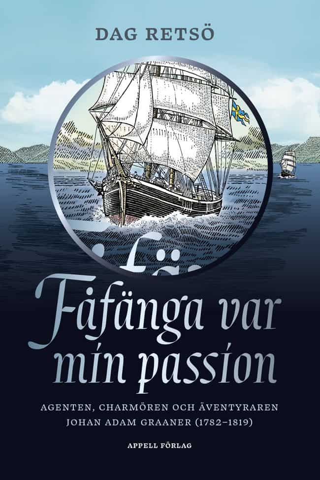 Dag Retsö | FÅFÄNGA VAR MIN PASSION : Agenten, charmören och äventyraren Johan Adam Graaner (1782–1819)
