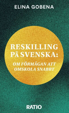 Elina Gobena | RESKILLING PÅ SVENSKA : Om förmågan att omskola snabbt