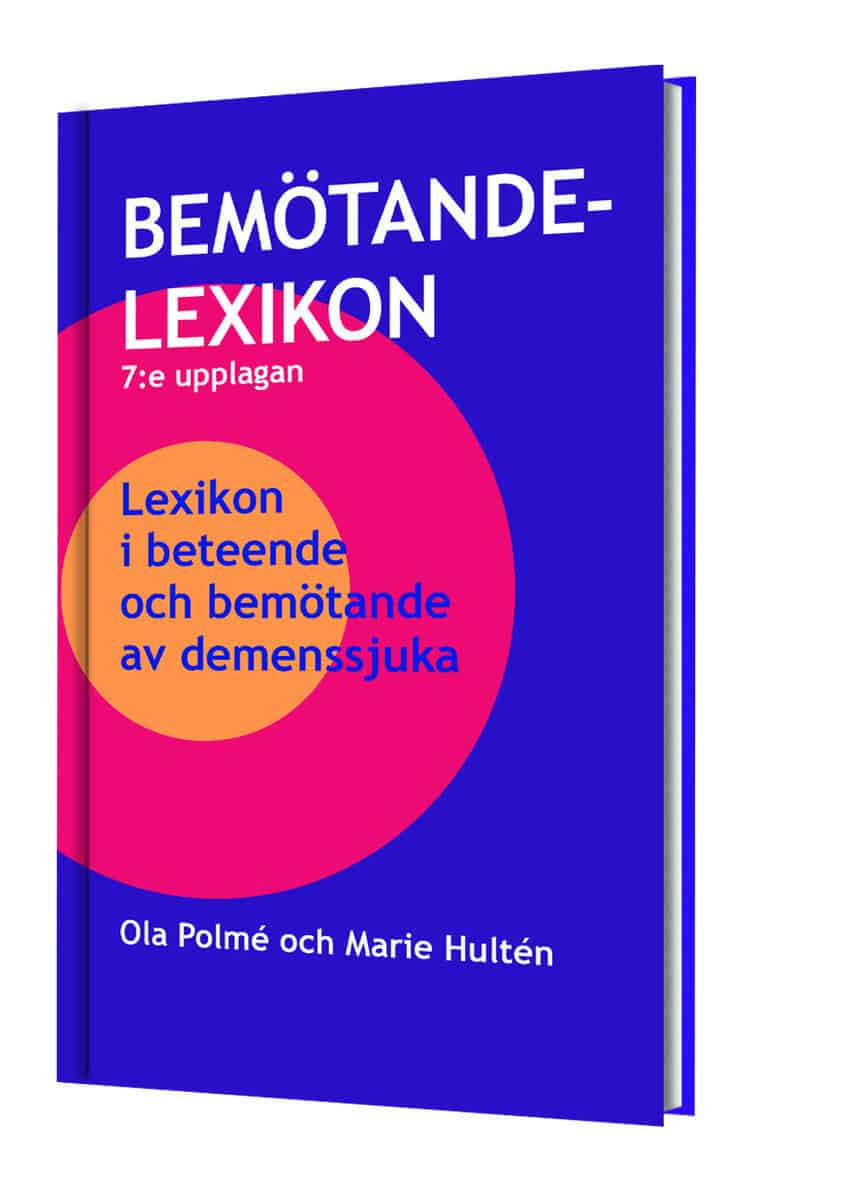 Polmé, Ola ; Hultén, Marie | BEMÖTANDELEXIKON 7:UPPLAGAN: LEXIKON I BETEENDE OCH BEMÖTANDE AV DEMENSSJUKA : Lexikon i beteende och bemötande av demenssjuka