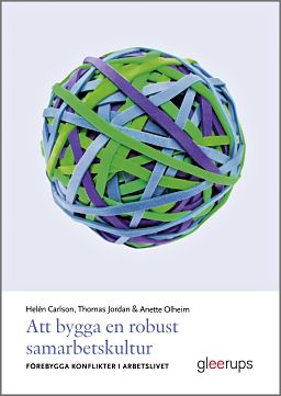 Carlson, Helén ; Jordan, Thomas ; Olheim, Anette | ATT BYGGA EN ROBUST SAMARBETSKULTUR : Förebygga konflikter i arbetslivet