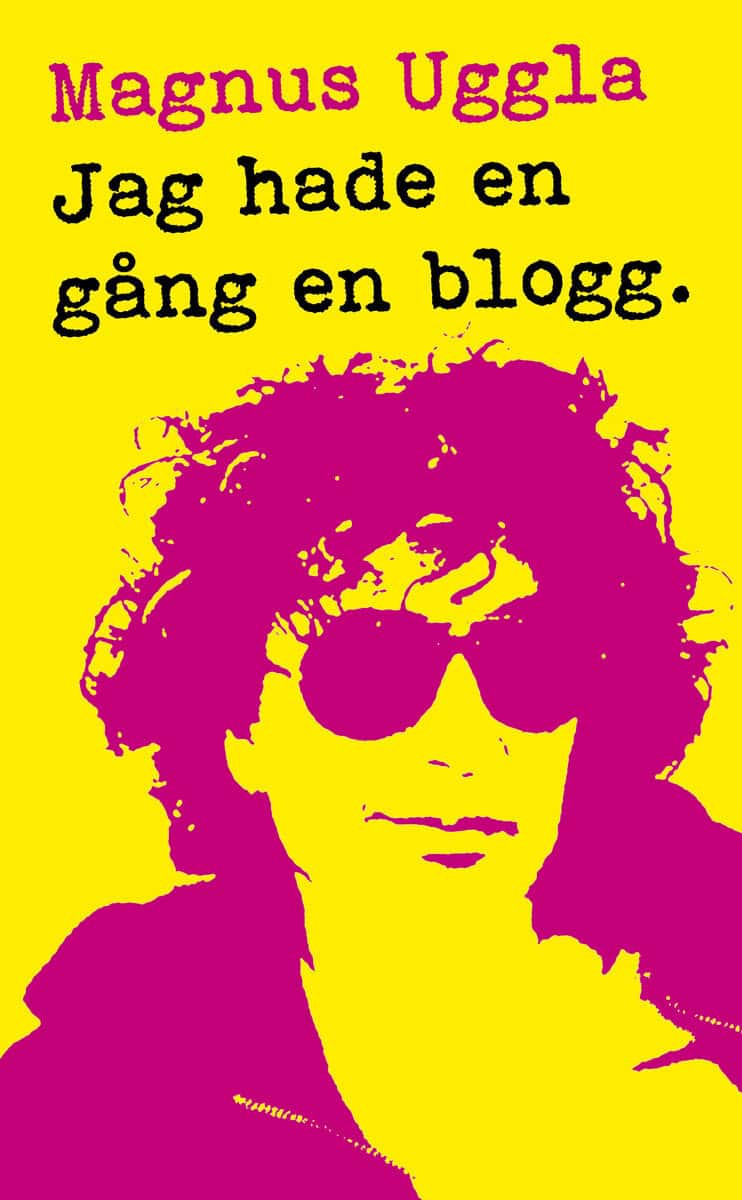 Magnus Uggla | JAG HADE EN GÅNG EN BLOGG