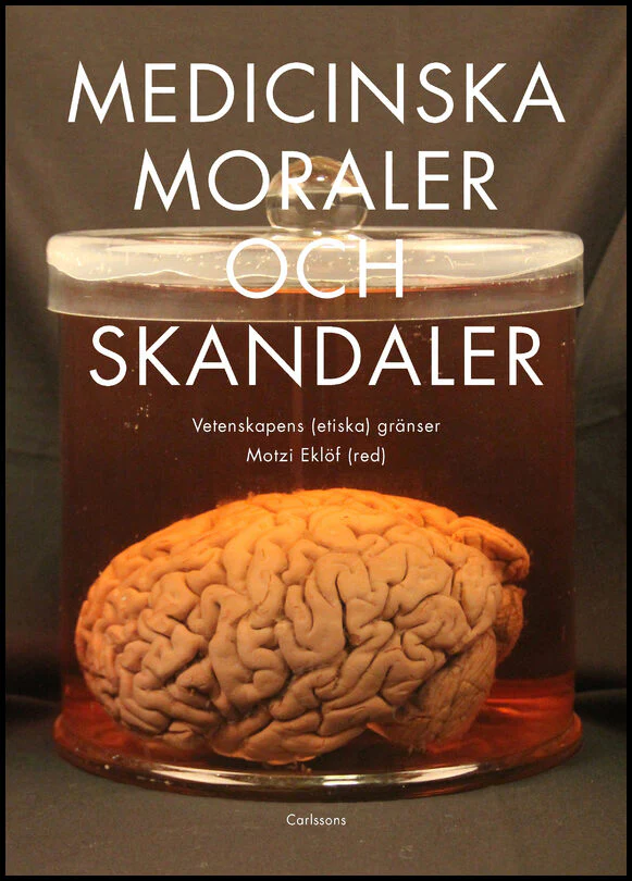 Björkman, Maria ; Dussauge, Isabelle ; et al | MEDICINSKA MORALER OCH SKANDALER : Vetenskapens etiska gränser