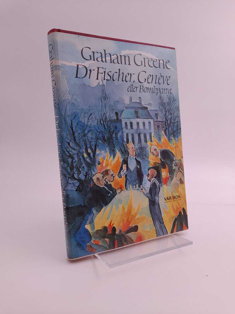 Graham Greene | DOKTOR FISCHER, GENÈVE ELLER BOMBPARTYT