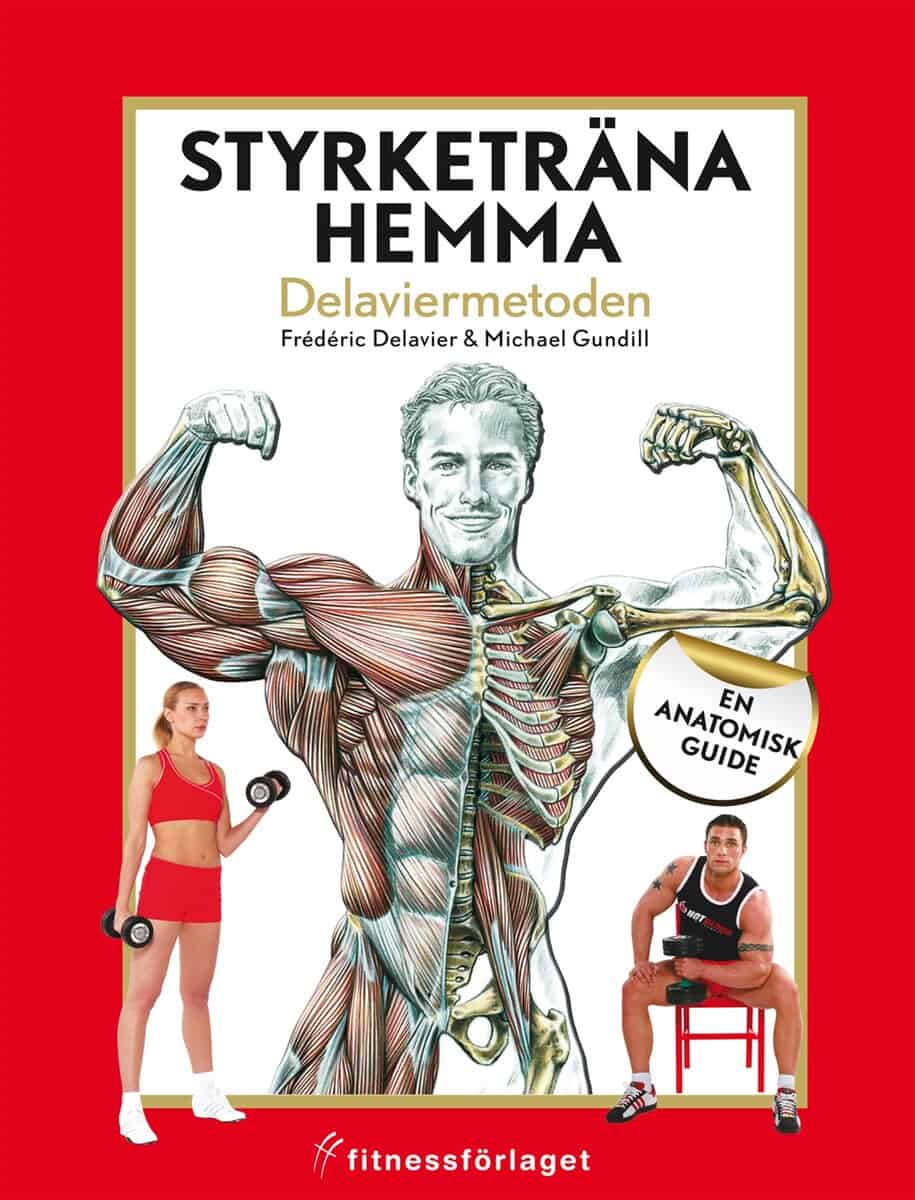 Delavier, Frédéric ; Gundill, Michael | STYRKETRÄNA HEMMA : Delaviermetoden : en anatomisk guide