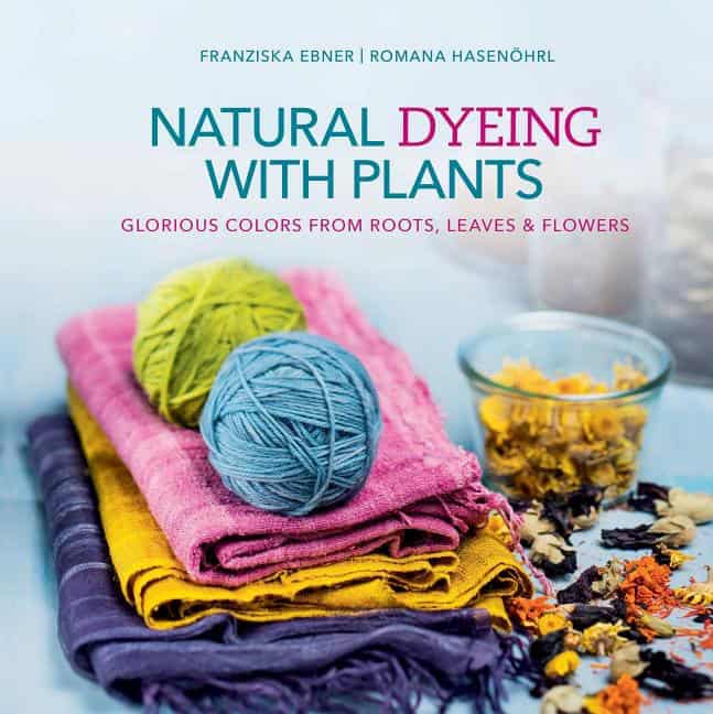 Romana Hasenoehrl | NATURAL DYEING WITH PLANTS : Glorious colors from roots, leaves & flowers