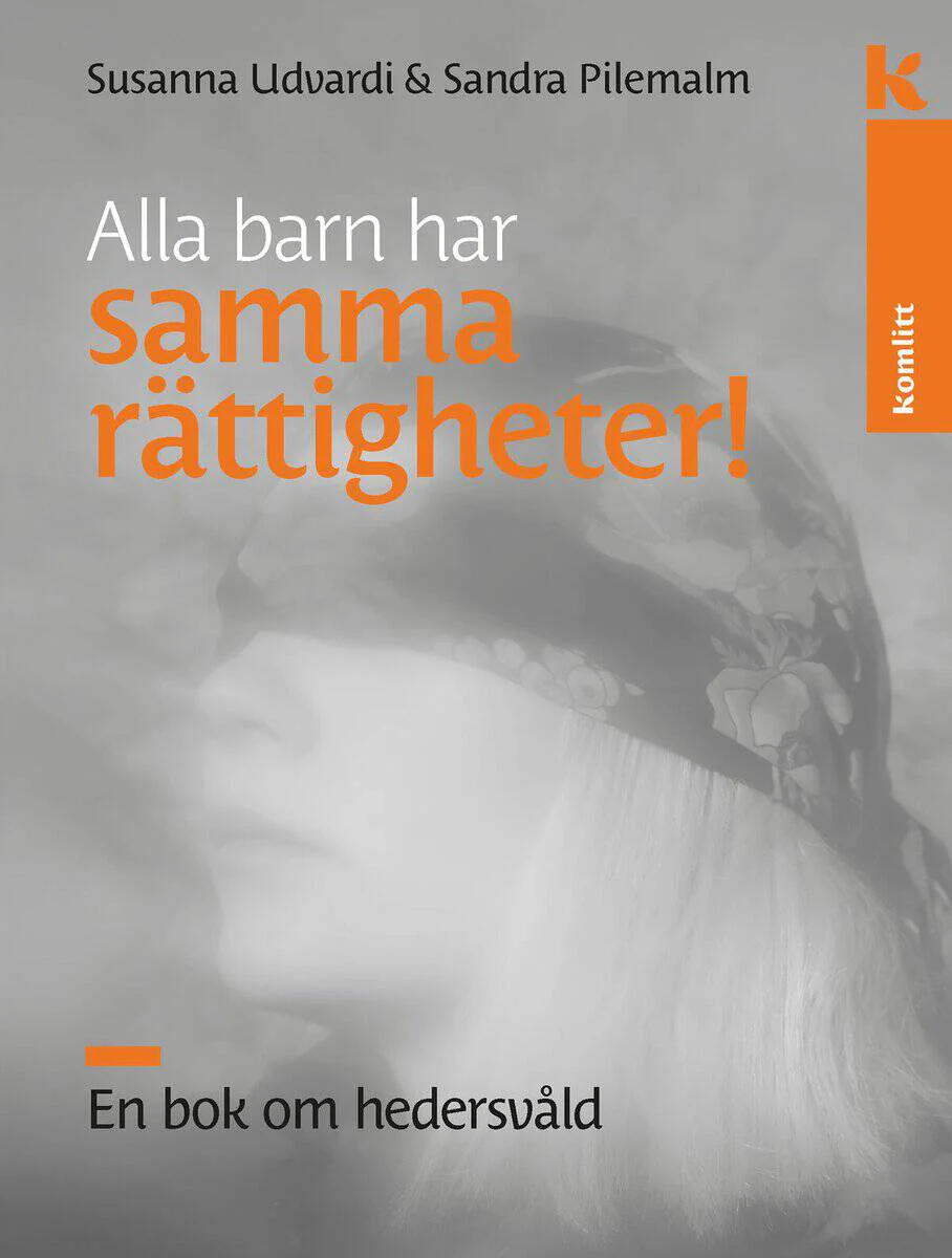 Udvardi, Susanna ; Pilemalm, Sandra | ALLA BARN HAR SAMMA RÄTTIGHETER : EN BOK OM HEDERSVÅLD : En bok om hedersvåld