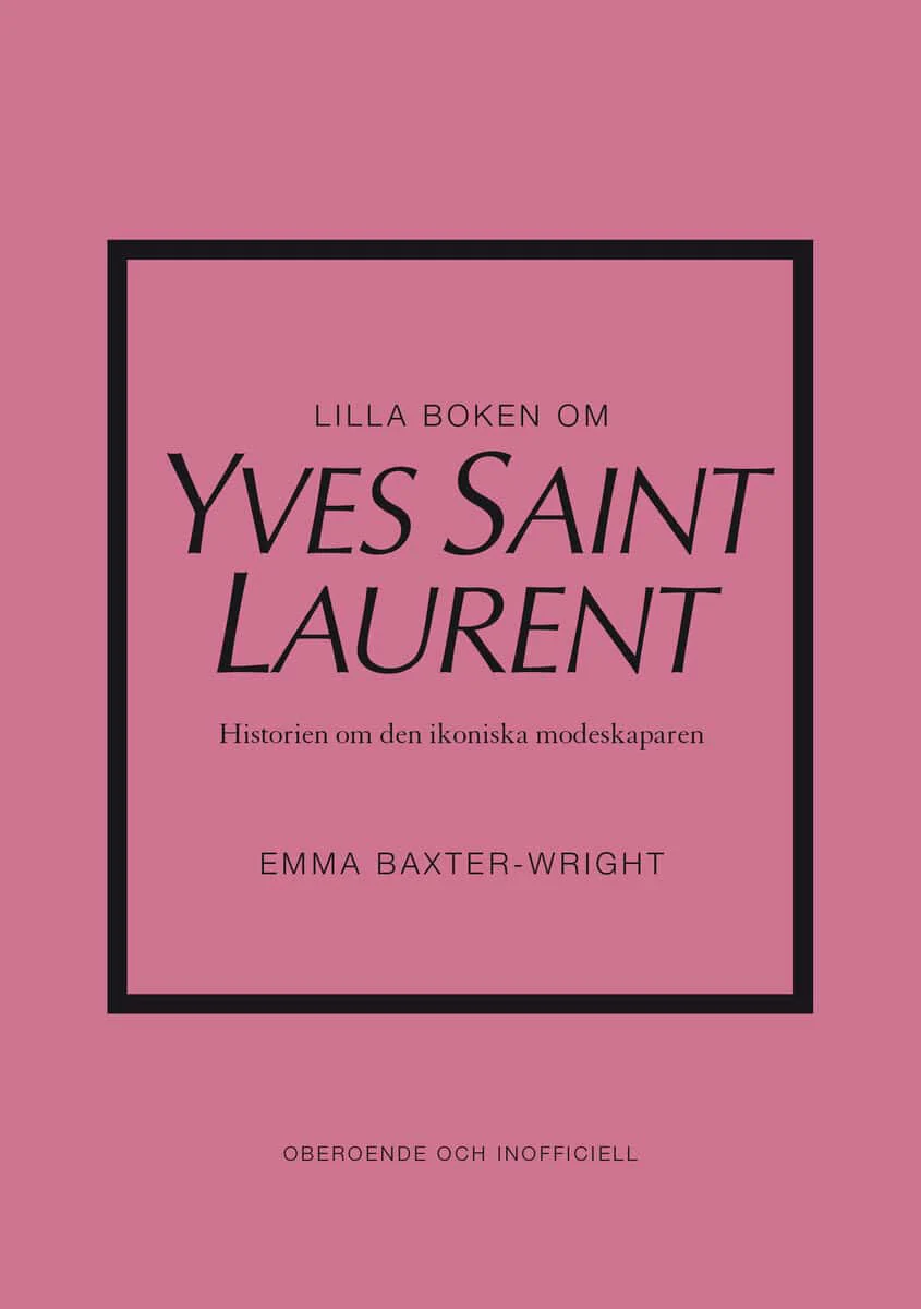 Emma Baxter-Wright | LILLA BOKEN OM YVES SAINT LAURENT : Historien om den ikoniska modeskaparen