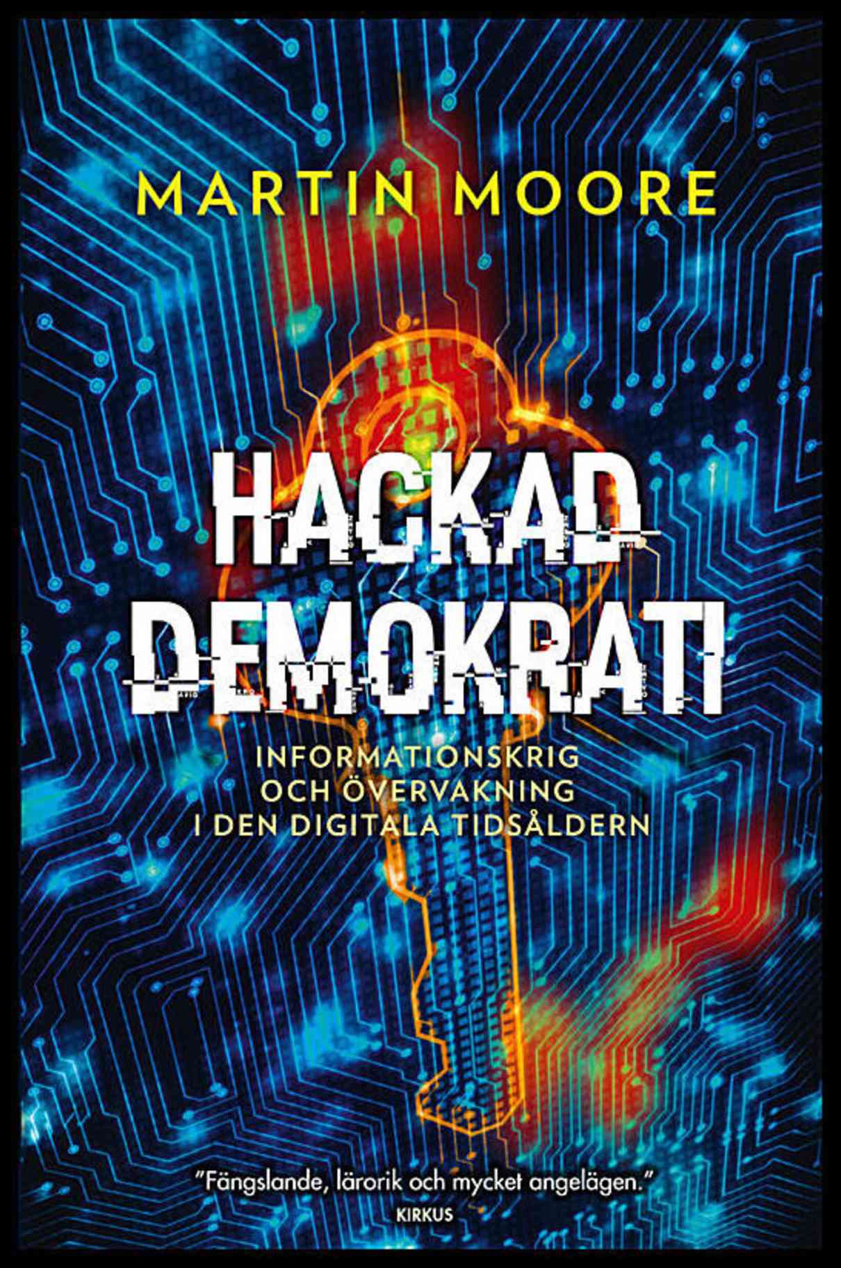 Martin Moore | HACKAD DEMOKRATI : Informationskrig och övervakning i den digitala tidsåldern