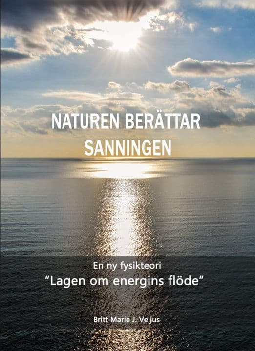 Britt Marie J. Veijus | NATUREN BERÄTTAR SANNINGEN : En ny fysikteori - 'Lagen om energins flöde'