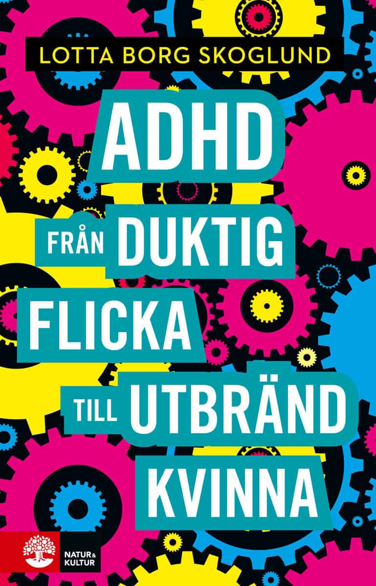 Lotta Borg Skoglund | ADHD : FRÅN DUKTIG FLICKA TILL UTBRÄND KVINNA : Från duktig flicka till utbränd kvinna