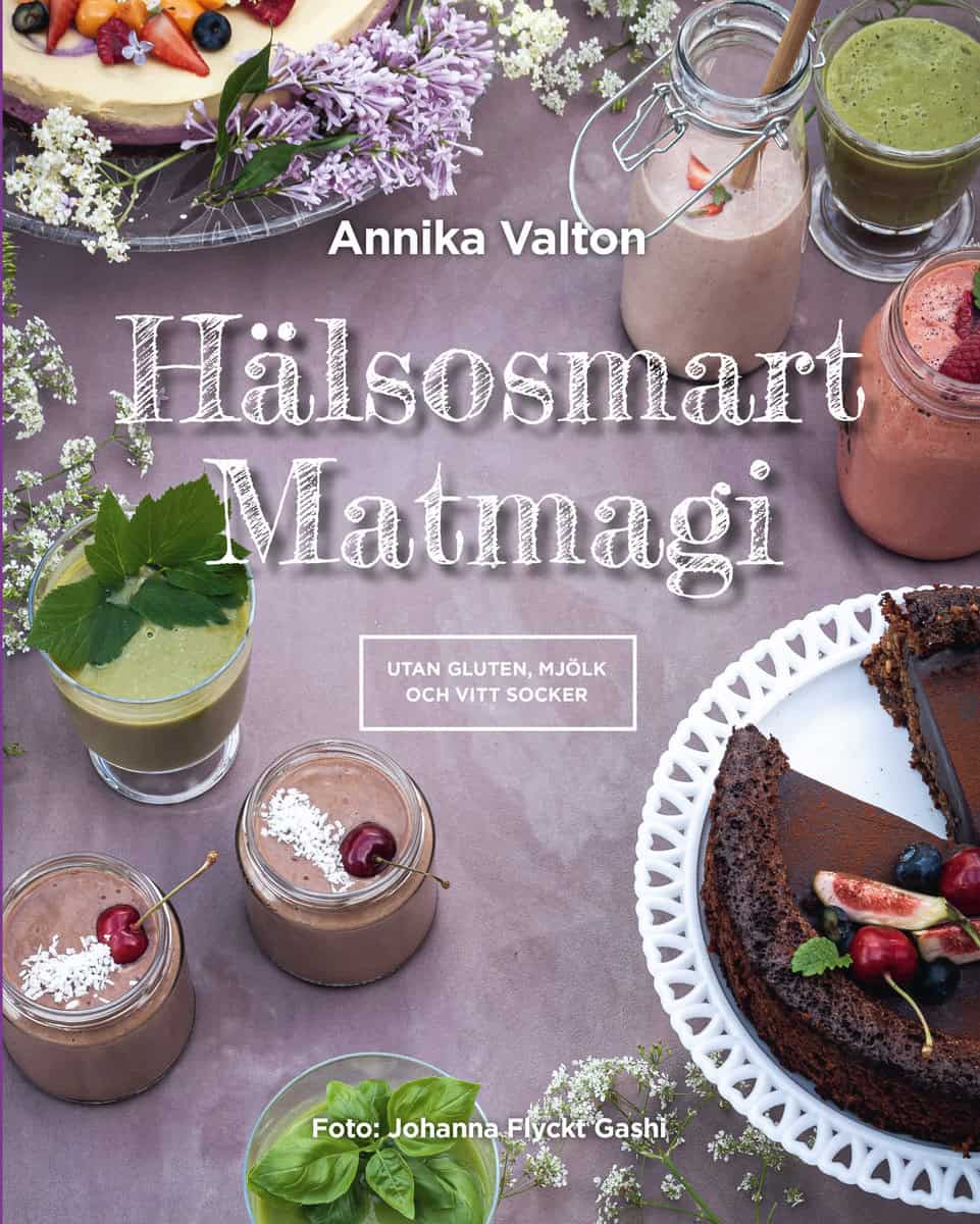 Annika Valton | HÄLSOSMART MATMAGI - RECEPT UTAN GLUTEN, MJÖLK OCH VITT SOCKER : Recept utan gluten, mjölk och vitt socker