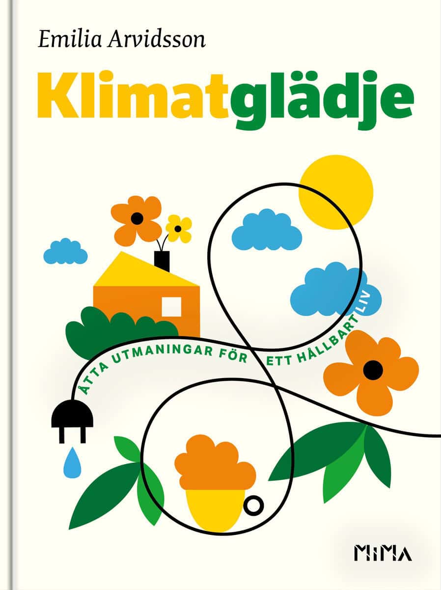 Emilia Arvidsson | KLIMATGLÄDJE : ÅTTA UTMANINGAR FÖR ETT HÅLLBART LIV : Åtta utmaningar för ett hållbart liv