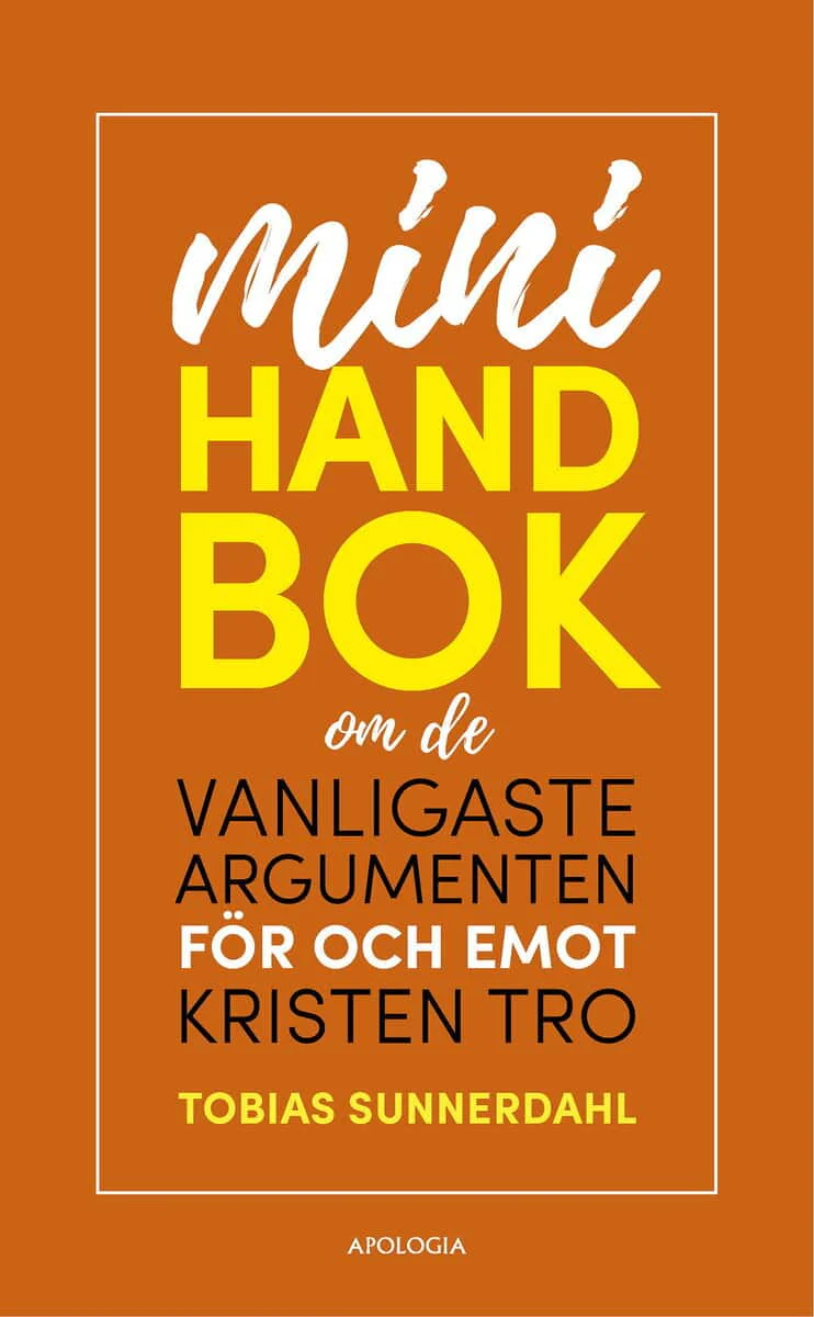 Tobias Sunnerdahl | MINIHANDBOK OM DE VANLIGASTE ARGUMENTEN FÖR OCH EMOT KRISTEN TRO