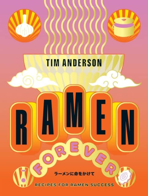 Tim Anderson | RAMEN FOREVER : Recipes for Ramen Success