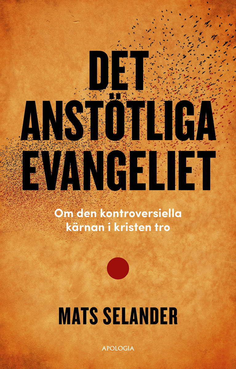 Mats Selander | DET ANSTÖTLIGA EVANGELIET : Om den kontroversiella kärnan i kristen tro