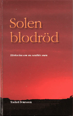 Torkel Ivarsson | SOLEN BLODRÖD : Historien om en rastlös man