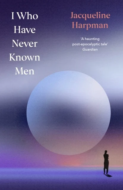 Jacqueline Harpman | I WHO HAVE NEVER KNOWN MEN
