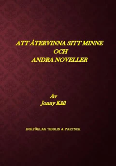 Jonny Käll | ATT ÅTERVINNA SITT MINNE OCH ANDRA NOVELLER : Novellsamling