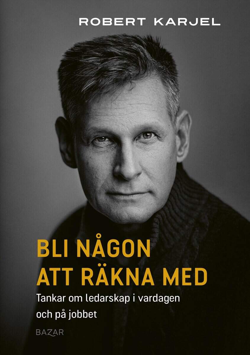 Robert Karjel | BLI NÅGON ATT RÄKNA MED : Tankar om ledarskap i vardagen och på jobbet