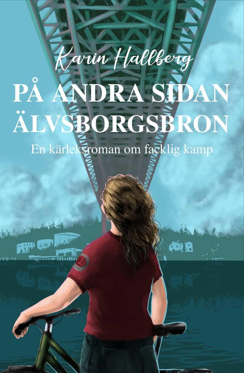 Karin Hallberg | PÅ ANDRA SIDAN ÄLVSBORGSBRON – EN KÄRLEKSROMAN OM FACKLIG KAMP