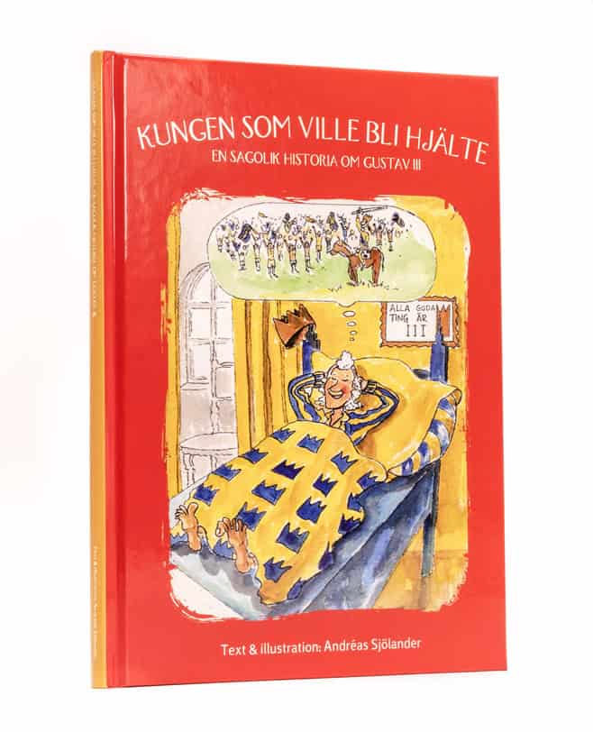 Andreas Sjölander | KUNGEN SOM VILLE BLI HJÄLTE : EN SAGOLIK HISTORIA OM GUSTAV III : En sagolik historia om Gustav III