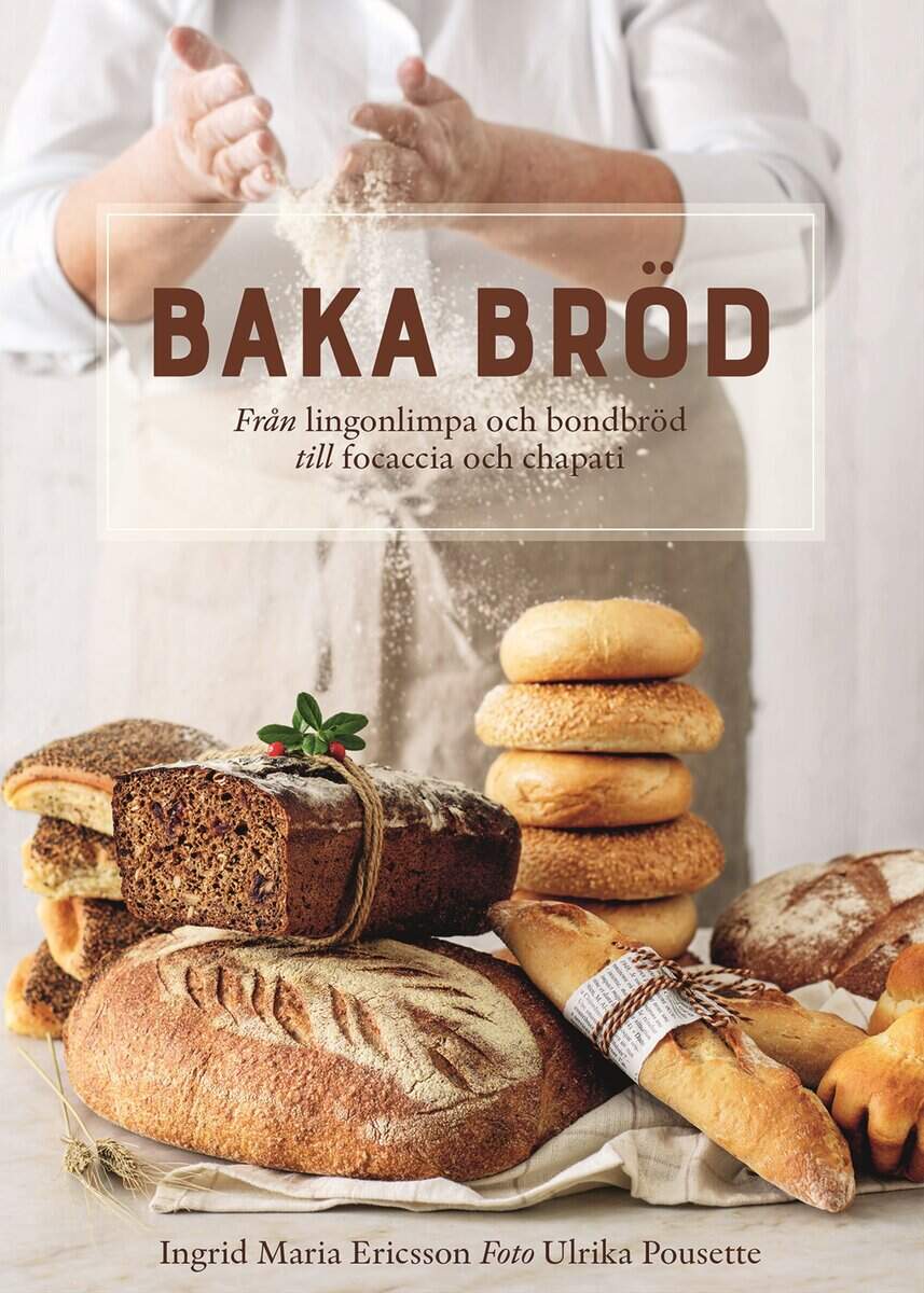 Ingrid Maria Ericsson | BAKA BRÖD : Från lingonlimpa och bondbröd till focaccia och chapati