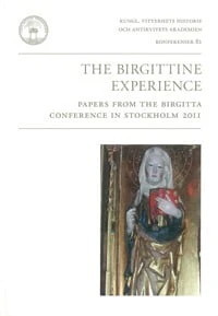 Gejrot, Claes ; Åkestam, Mia ; Andersson, Roger [red.] | THE BIRGITTINE EXPERIENCE : PAPERS FROM THE BIRGITTA CONFERENCE IN STOCKHOLM 2011 : Papers from the Birgitta Conference in Stockholm 2011