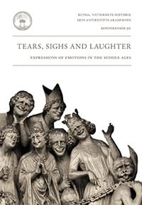 Förnegård, Per ;  Kihlman, Erika ; Åkestam, Mia ;  Engwall, Gunnel [red.] | TEARS, SIGHS AND LAUGHTER : Expressions of emotions in the Middle Ages