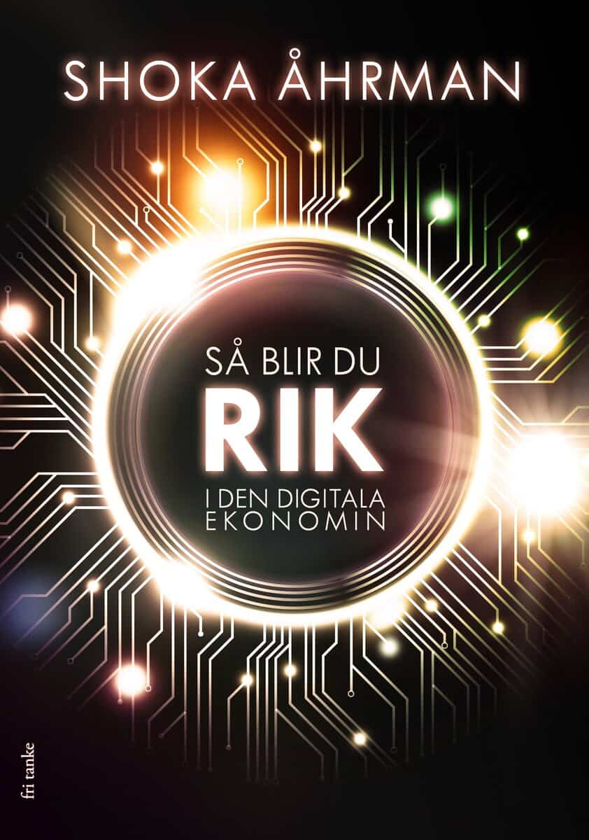 Shoka Åhrman | SÅ BLIR DU RIK I DEN DIGITALA EKONOMIN